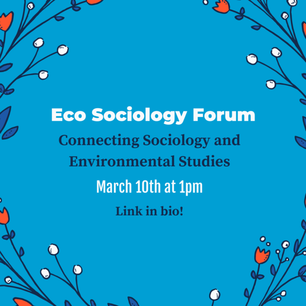 Eco Sociology Forum- Connecting Sociology and Environmental Studies- March 10th at 1pm- Link in bio! Blue background with red and white flower border