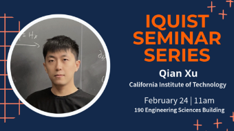 IQUIST Seminar: Qian Xu, Sherman Fairchild Postdoctoral Fellow, California Technical Institute of Technology