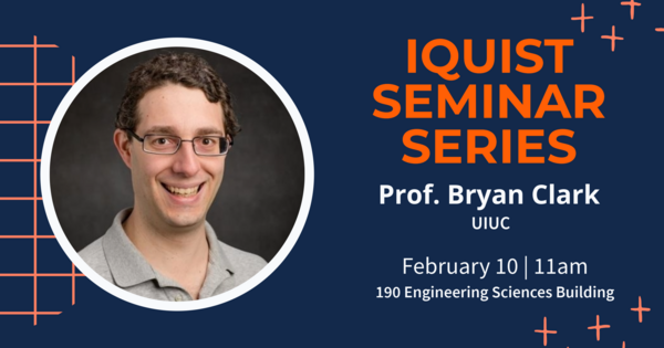 IQUIST Seminar: Outlining Parts of the Quantum-Classical Border, Bryan Clark, Associate Professor of Physics, UIUC