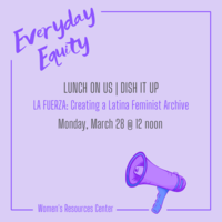 Lunch on Us | Dish It Up: “LA FUERZA: Creating a Latina Feminist Archive” March 28 at 12 noon