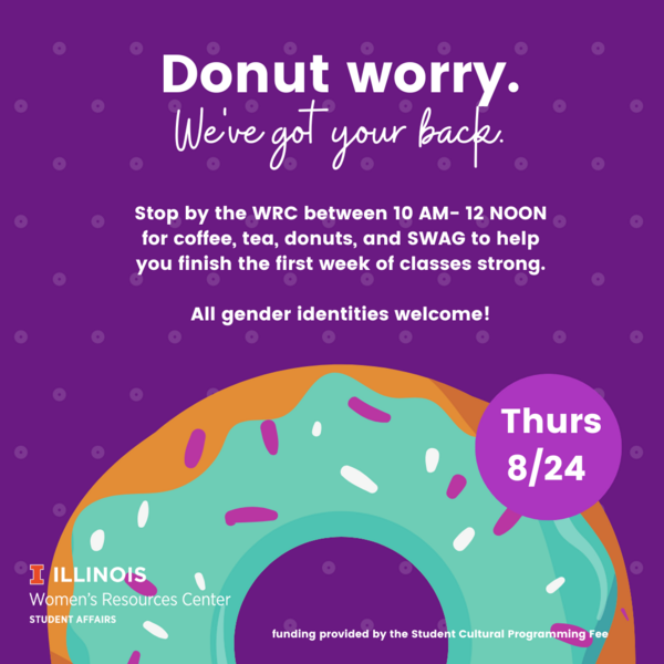 Text: Donut Worry. We've Got Your Back. Stop by the WRC between 10 AM- 12 NOON for coffee, tea, donuts, and SWAG to help you finish the first week of classes strong. All gender identities welcome! Picture of a Donut on a purple background.