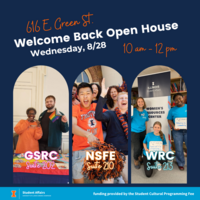 616 E. Green St. Welcome Back Open House Wednesday, 8/28 10 am - 12 pm a photo of two individuals holding Pride Gear at the GSRC table with the text: GSRC Suite 202, Students cheering in from of Foellinger with the text NSFE Suite 210 and 3 students holding signs in front of a banner that says Women's Resources Center and the text WRC Suite 213