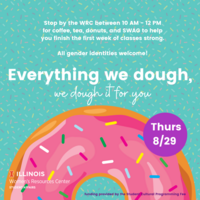 A donut with a sprinkle background and the text "Everything we dough, we dough it for you. Stop by the WRC between 10 AM - 12 PM for coffee, tea, donuts, and SWAG to help you finish the first week of classes strong. All gender identities welcome! TH, 8/29"