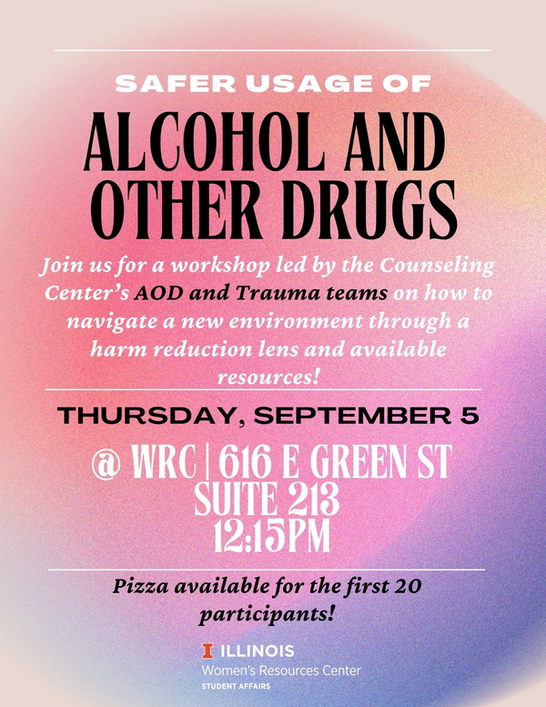 Multicolored Background with pink, salmon, and blue hues. The text over states: Safer usage of Alcohol and other drugs. Join us for a workshop led by the counseling center's AOD and Trauma teams on how to navigate a new environment through a harm reduction lens and available resources! Thursday, September 5 @ WRC. 616 E Green St Suite 213 12:25pm. Pizza available for the first 20 participants!