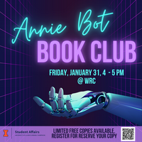 Dark purple poster with with neon blue font that reads "Annie Bot Book Club. Friday, January 31, from 4 - 5 PM at the Women's Resources Center. Hosted by Student Affairs. Limited copies of the book available. Register to reserve your copy. https://go.illinois.edu/anniebot"