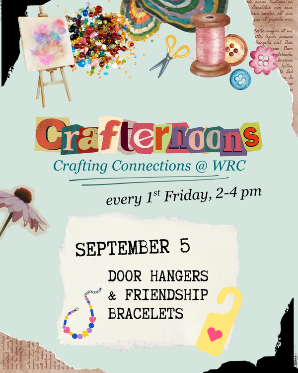 Flyer for “Crafternoons: Crafting Connections @ WRC.” The design is colorful and artsy, with scattered crafting materials like beads, scissors, thread spools, paint, and buttons. A painted canvas and paper cutouts add to the creative vibe. Text reads: “Crafternoons: Crafting Connections @ WRC” “Every 1st Friday, 2–4 pm” “September 5 – Door Hangers & Friendship Bracelets” There are images of a beaded bracelet and a yellow door hanger with a heart on it. The background is light blue with decorative torn paper and flower illustrations.