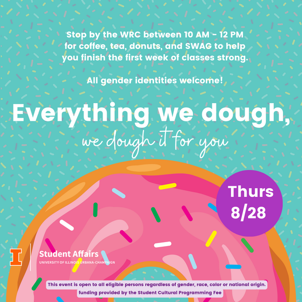 A donut with a sprinkle background and the text "Everything we dough, we dough it for you. Stop by the WRC between 10 AM - 12 PM for coffee, tea, donuts, and SWAG to help you finish the first week of classes strong. All gender identities welcome! TH, 8/28""