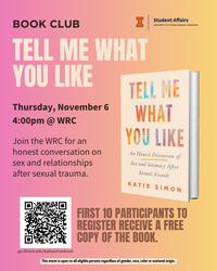 Flyer with a pink-to-orange gradient background. At the top, text reads “BOOK CLUB” and includes the University of Illinois Urbana-Champaign Student Affairs logo. Large bold text says: “TELL ME WHAT YOU LIKE.” Event details follow: “Thursday, November 6, 4:00pm @ WRC.” Below, text reads: “Join the WRC for an honest conversation on sex and relationships after sexual trauma.” On the right is an image of the book Tell Me What You Like: An Honest Discussion of Sex and Intimacy After Sexual Assault by Katie Simon. At the bottom left is a QR code. Next to it, bold text says: “First 10 participants to register receive a free copy of the book.” The footer states: “This event is open to all eligible persons regardless of gender, race, color or national origin.”