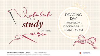 stitch and study at the WRC Reading Day Thursday, December 11 9 am - 5 pm Women's Resources Center wrc.illinois.edu This event is open to all eligible persons regardless of gender, race, color or national origin.
