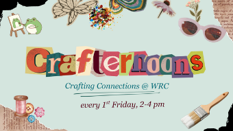 A colorful flyer with a collage-style design announces “Crafternoons” in letters cut from various patterned papers. Surrounding the title are craft-themed illustrations, including headphones, multicolored beads, a knitted heart, butterflies, sunglasses, flowers, scissors, buttons, and a spool of thread. Below the title, text reads: “Crafting Connections @ WRC” and “every 1st Friday, 2–4 pm.” The background is light blue with torn paper edges.