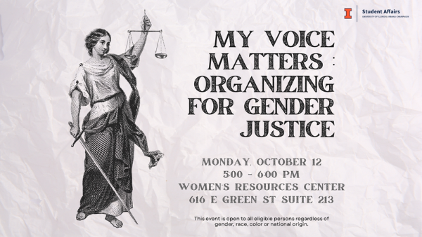 Flyer: My Voice Matters : Organizing for gender justice. Monday, October 12 5:00 - 6:00 PM Women’s Resources Center 616 E Green st suite 213.