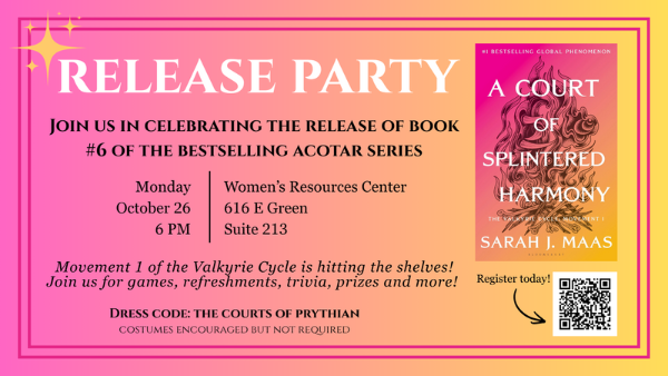 Promotional flyer with a pink-to-gold gradient background advertising a “Release Party” for the release of A Court of Splintered Harmony, book #6 in the ACOTAR series. Event details list Monday, October 26 at 6:00 p.m. at the Women’s Resources Center, 616 E. Green Street, Suite 213. The flyer invites attendees to celebrate the release of Movement 1 of the Valkyrie Cycle with games, refreshments, trivia, prizes, and more. A book cover for A Court of Splintered Harmony by Sarah J. Maas appears on the right side. A QR code labeled “Register today!” is shown below the book cover. Dress code is “The Courts of Prythian,” with costumes encouraged but not required. Decorative star graphics and a pink border frame the design.