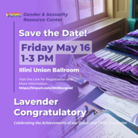 The Gender & Sexuality Resource Center is so excited to celebrate the Class of 2025 on Friday, May 16th at 1:00-3:00 PM. Lavender Congratulatory is a celebration to recognize our LGBTQIA+, non-binary, and GNC students across our campus community who have worked tirelessly and have successfully completed an undergraduate, graduate, and/or professional degree from the University of Illinois at Urbana-Champaign. This ceremony also recognizes and celebrates the work of graduating students who have worked to ensure our campus is a vibrant place for our LGBTQIA+ community.  For more information & registration, please visit this link!