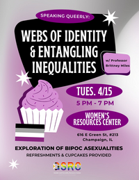 Speaking Queerly: Webs of Identity & Entangling Inequalities, Tuesday, 4/15, 5 - 7 pm at the Women's Resource Center, 616 E. Green St. #213, Champaign, IL