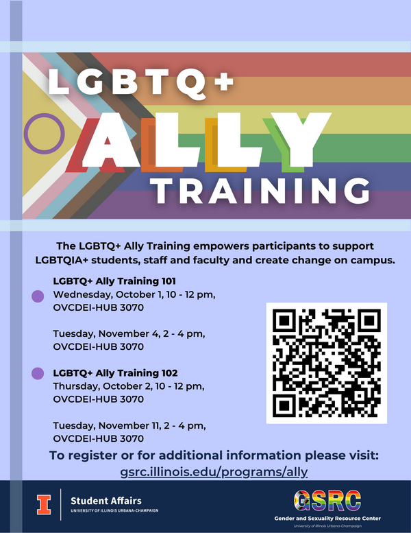 LGBTQ+ Ally Training, The LGBTQ+ Ally Training empowers participants to support LGBTQIA+ students, staff and faculty and create change on campus. LGBTQ+ Ally Training 101,  Wednesday, June 4, 2 - 4 pm, SCD Classroom 1002  LGBTQ+ Ally Training 102, Wednesday, June 18, 2 - 4 pm, SCD Classroom 1002, To register or for additional information please visit: gsrc.illinois.edu/programs/ally
