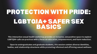 The Gender and Sexuality Resource Center Presents: Protection with Pride: LGBTQIA+ Safer Sex Basics, Wednesday, February 4, 6 - 8 pm at the WRC 616 E. Green St. Suite 213.
