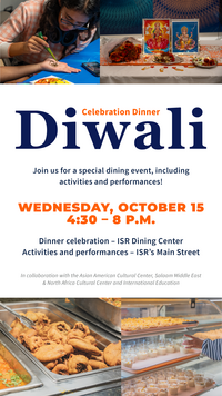 A colorful poster for a Diwali Celebration Dinner. The top features a person painting, framed images of deities, and traditional food items. Bold text reads “Celebration Dinner Diwali” in blue and orange. Below, it says “Join us for a special dining event, including activities and performances!” Event details: Wednesday, October 15, 4:30–8 P.M. at ISR Dining Center, with activities and performances on ISR’s Main Street. Collaborators include the Asian American Cultural Center, Salaam Middle East & North Africa Cultural Center, and International Education. The bottom shows more food being served.