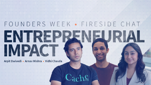 Founders Week, Fireside Chat, Entreprenerial Impact with headshots of Arpit Dwivedi, Arnav Mishra, Vidhi Chavda