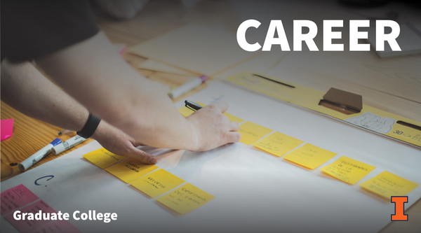 Photo of hands writing on post-it notes, spread out on a table with pens and markers. Text at the top reads CAREER, with a Graduate College and University of Illinois logo on the bottom