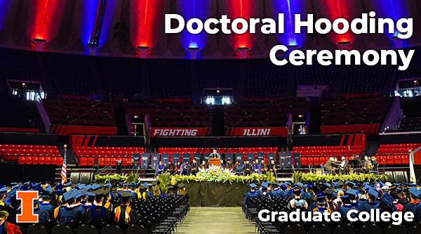 A view of the State Farm Center. Text reads: Doctoral Hooding Ceremony. Graduate College.