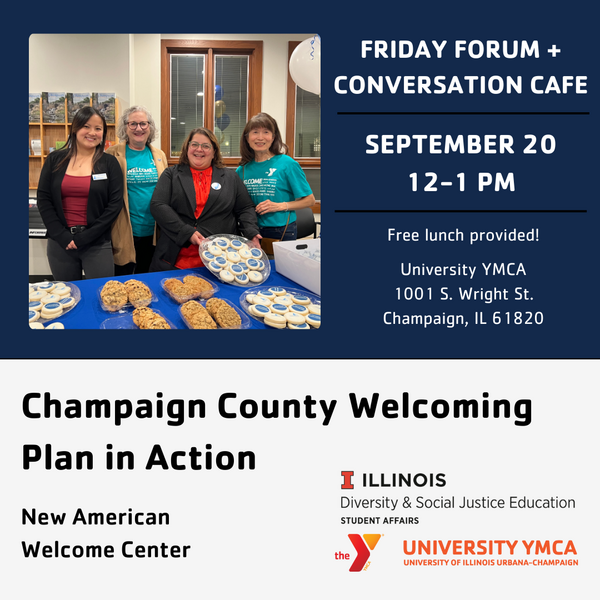 Friday Forum + Conversation Cafe, September 20, 12-1 PM, Free Lunch provided! University YMCA, 1001 S. Wright St., Champaign, IL 61820, Champaign County Welcoming Plan in Action. New American Welcome Center.
