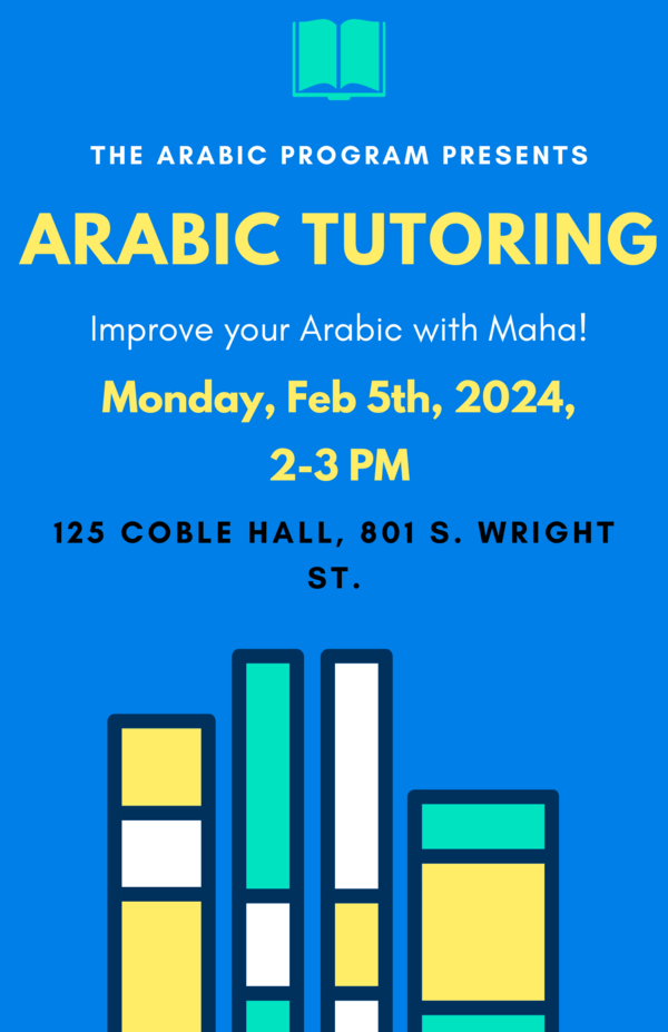The Arabic Program Presents Arabic Tutoring, Improve your Arabic with Maha! Monday Feb 5th, 2024, 2-3PM at 125 COBLE HALL, 801 S. Wright St