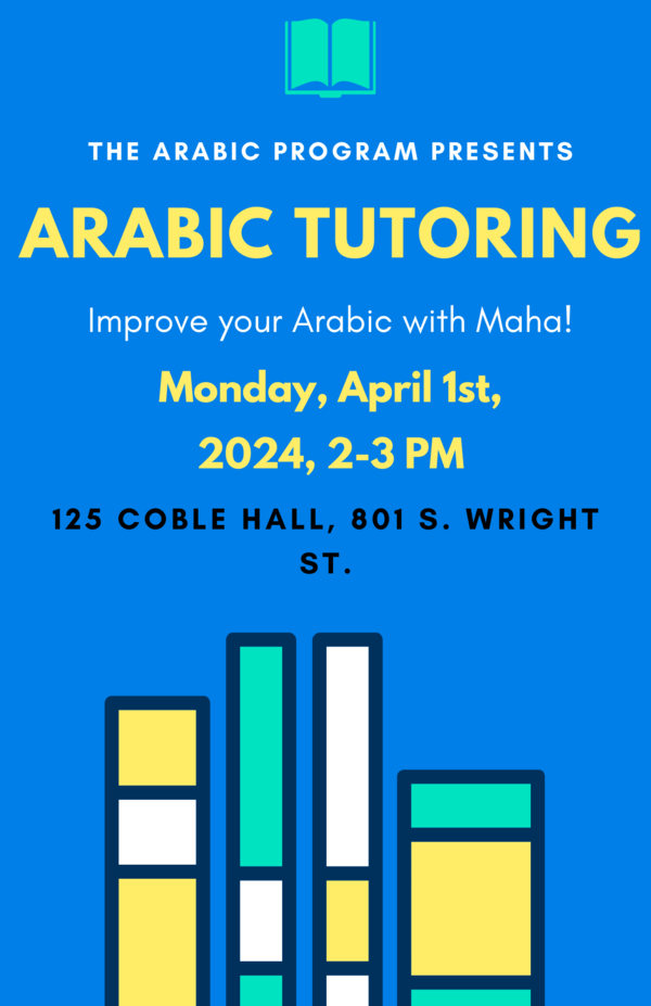 The Arabic Program Presents Arabic Tutoring, Improve your Arabic with Maha! Monday April 1st, 2024, 2-3PM at 125 COBLE HALL, 801 S. Wright St