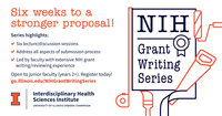 NIH Grant Writing Series. Six weeks to a stronger proposal. Series highlights: Six lecture/discussion sessions, Address all aspects of submission process, Led by faculty with extensive NIH grant writing/reviewing experiences. Open to junior faculty (years 2+). Register today. go.illinois.edu/NIHGrantWritingSeries. Interdisciplinary Health Sciences Institute. University of Illinois Urbana-Champaign