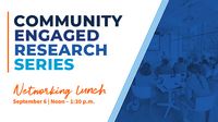 Community engaged research series. Networking lunch. September 6. Noon -1:30 p.m.