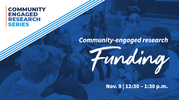 Community Engaged Research Series | Community Engaged Research Funding | Nov. 9 | 12:30 - 1:30 p.m.