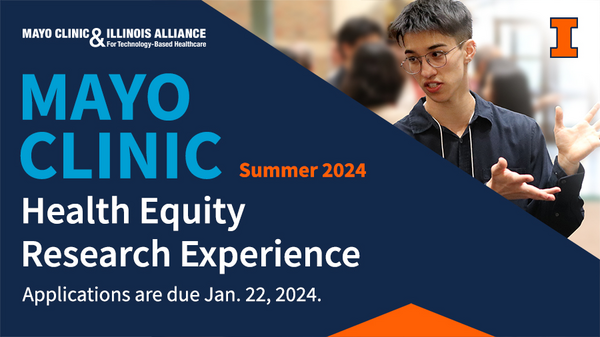 Mayo Clinic & Illinois Alliance for Technology-Based Healthcare. Summer 2024. Mayo Clinic Health Equity Research Experience. Applications are due Jan 22, 2024.