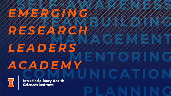 Emerging Research Leaders Academy. Self-Awareness, Teambuilding, Management, Mentoring, Communication, Planning. Interdisciplinary Health Sciences Institute. University of Illinois Urbana-Champaign.