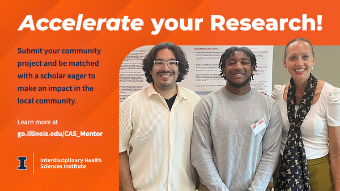 Accelerate your research. Submit your community project and be matched with a scholar eager to make an impact in the local community. Learn more at go.illinois.edu/CAS_Mentor. Interdisciplinary Health Sciences Institute. University of Illinois Urbana-Champaign.