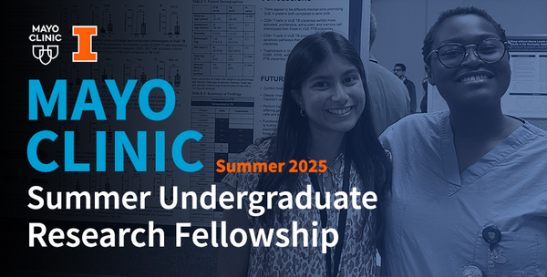 Mayo Clinic and Illinois Alliance. Summer 2025 Mayo Clinic Summer Undergraduate Research Fellowship.