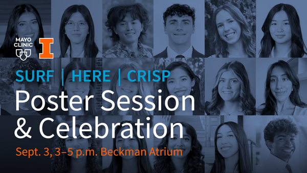 Mayo Clinic & Illiois Alliance SURF, HERE, CRISP Poster Session & Celebration. Sept. 5. 3 to 5 p.m. Beckman Institute Atrium
