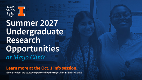 Mayo Clinic & Illinois Alliance. Summer 2027 Undergraduate Research Opportunities at Mayo Clinic. Learn more at the Oct. 1 info session. Illinois student pre-selection sponsored by the Mayo Clinic & Illinois Alliance.