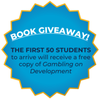 Book Giveaway! The First 50 Students to arrive will receive a free copy of Gambling on Development