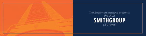 The Beckman Institute presents the 2022 SmithGroup Lecture