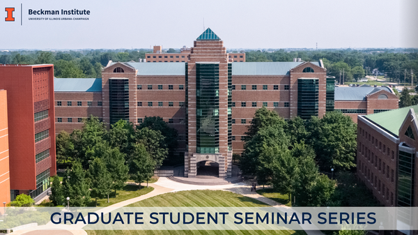 Aerial photo of Beckman Institute's south side, with text reading: Beckman Institute for Advanced Science and Technology Graduate Student Seminar Series