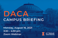 Promotional Image for the DACA Campus Briefing. August 16, 2021, 3:30 to 4:30 pm. Zoom Webinar. Foellinger Auditorum at the University of Illinois..