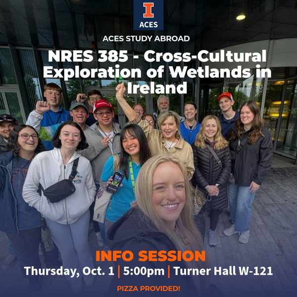 "I. ACES. ACES STUDY ABROAD. NRES 385 - Cross-Cultural Exploration of Wetlands in Ireland. Info Session. Thursday, Oct 1 | 5:00pm | Turner Hall W-121. Pizza will be provided!" Selfie of a group of students and program directors..