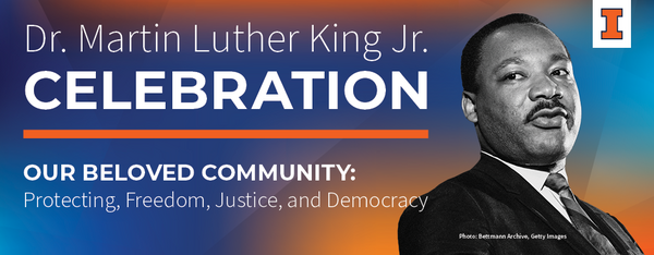 Dr. Martin Luther King Jr. Celebration. Theme: Our Beloved Community:Protecting, Freedom, Justice, and Democracy. Photo of Martin Luther King Jr. and Block I Logo in Orange.
