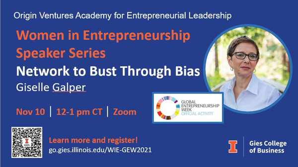 Origin Ventures Academy for Entrepreneurial Leadership. Women in Entrepreneurship Speaker Series: Network to Bust Through Bias with Giselle Galper Nov 10, 12-1 pm CT, Zoom. Learn more and register! go.gies.illinois.edu/WIE-GEW2021