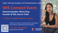 Origin Ventures Academy for Entrepreneurial Leadership. WIE Connect Event featured speaker: Mona Fang, Founder & CEO, Karma Trade. Feb 22, 5-6 pm, 2063 BIF, 515 E. Gregory. Connect to resources, opportunities, and people in the Illinois entrepreneurship ecosystem. Learn more and register!  go.gies.illinois.edu/WIE  Gies College of Business