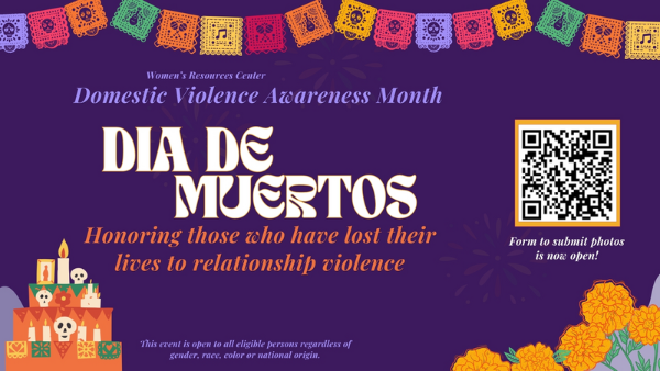 Domestic Violence Awareness Month Honoring those who have lost their lives to relationship violence. DIA DE MUERTOS. Women’s Resources Center. Form to submit photos is now open!