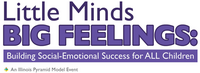Little Minds, Big Feelings: Building Social-Emotional Success for ALL Children. An Illinois Pyramid Model Event.