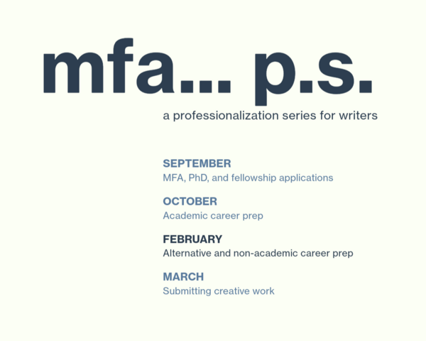 MFA... P.S.: a professionalization series for writers September, October, February, and March session topics. February's topic is alternative and non-academic career prep.