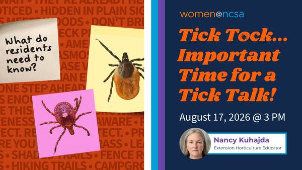 Promotional graphic for a women@ncsa event titled ‘Tick Tock... Important Time for a Tick Talk!’ The graphic features photos of ticks and a sticky note reading ‘What do residents need to know?’ It lists the event date and time as August 17, 2026, at 3 p.m. The featured speaker is Nancy Kuhajda, Extension Horticulture Educator, with her headshot displayed at the bottom.