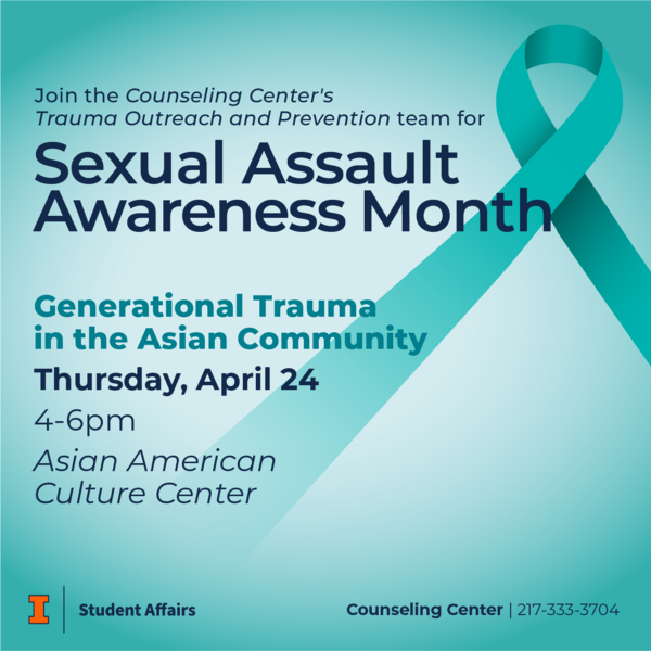 Blue background with a teal ribbon. Join the Counseling Center's Trauma Outreach and Prevention team for Sexual Assault Awareness Month. Generational Trauma in the Asian Community on Thursday, April 24 from 4-6pm at the Asian American Culture CenterPlaza