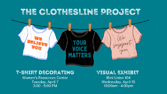Event flyer for The Clothesline Project at the University of Illinois Urbana-Champaign with a teal background. The title 'The Clothesline Project' appears at the top in large white distressed lettering. Below the title, an illustration shows three t-shirts hanging on a clothesline with wooden clothespins. The first shirt is white with orange text reading 'We Believe You.' The middle shirt is black with teal text reading 'Your Voice Matters.' The third shirt is pink with handwritten-style text reading 'We Support You.' Below the shirts, two events are listed side by side: on the left, 'T-Shirt Decorating' at the Women's Resources Center, Tuesday, April 7, 3:00–5:00 PM; on the right, 'Visual Exhibit' at Illini Union 104, Wednesday, April 15, 10:00 AM–4:00 PM. The University of Illinois Urbana-Champaign Student Affairs logo appears at the bottom left. Fine print states the event is open to all eligible persons regardless of gender, race, color, or national origin."
